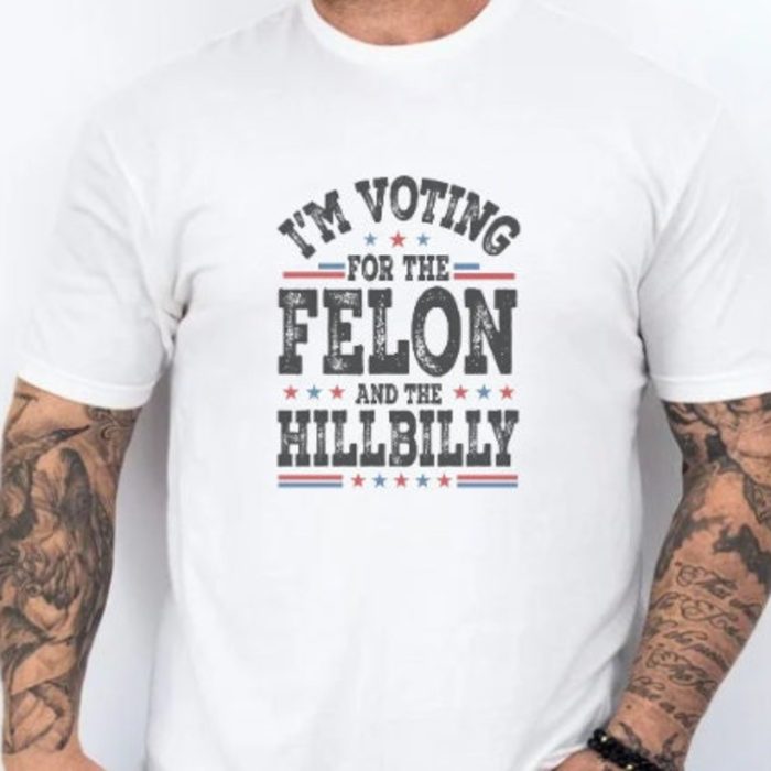 I'm Voting For The Felon And Hillbilly Shirt, God Bless Trump Shirt, President Donald Trump 2024 Shirt, Trump Shirt Trump Election Shirt