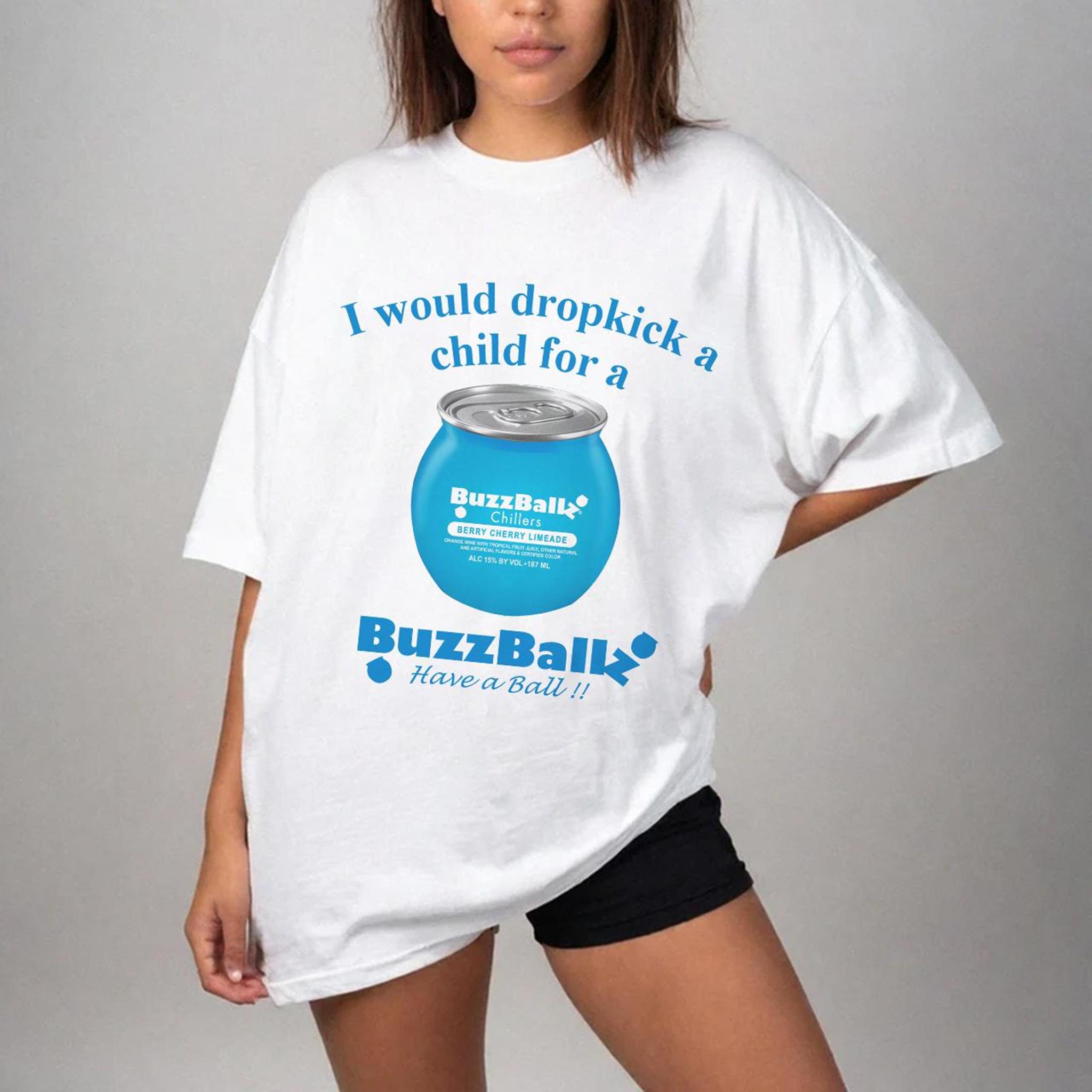 I would dropkick a child for BuzzBallz T-shirt BuzzBallz tee Summer Unisex T-shirt Sweatshirt Hoodie